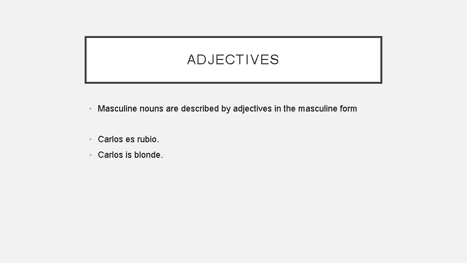 ADJECTIVES • Masculine nouns are described by adjectives in the masculine form • Carlos