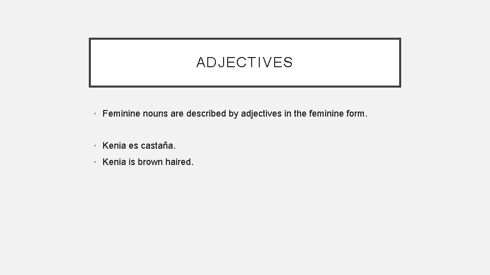 ADJECTIVES • Feminine nouns are described by adjectives in the feminine form. • Kenia