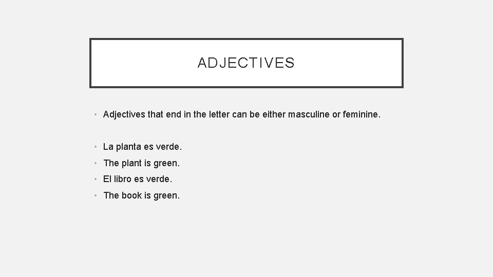 ADJECTIVES • Adjectives that end in the letter can be either masculine or feminine.