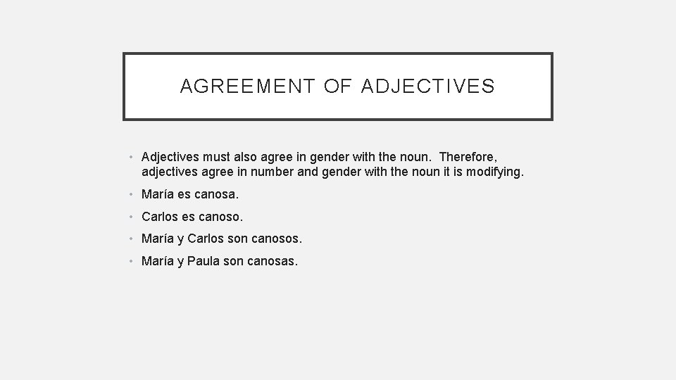 AGREEMENT OF ADJECTIVES • Adjectives must also agree in gender with the noun. Therefore,