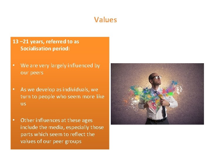 Values 13 – 21 years, referred to as Socialisation period: • We are very