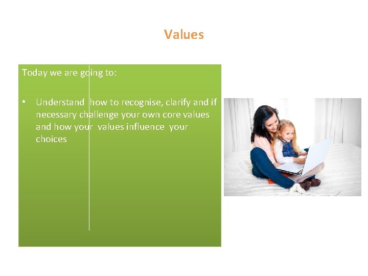 Values Today we are going to: • Understand how to recognise, clarify and if