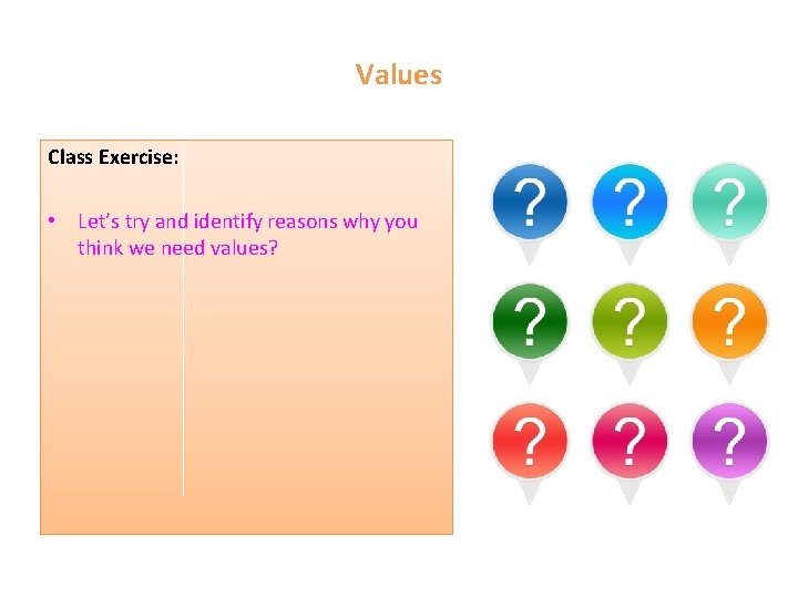 Values Class Exercise: • Let’s try and identify reasons why you think we need