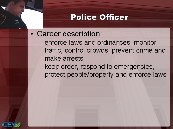 Police Officer • Career description: – enforce laws and ordinances, monitor traffic, control crowds,