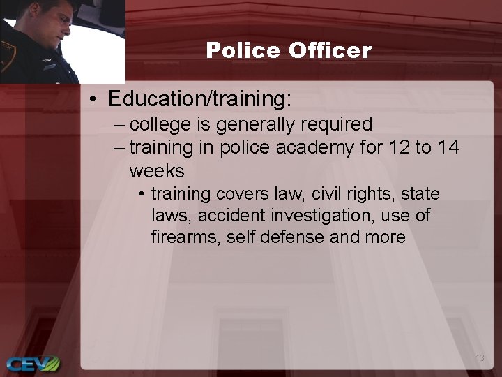 Police Officer • Education/training: – college is generally required – training in police academy