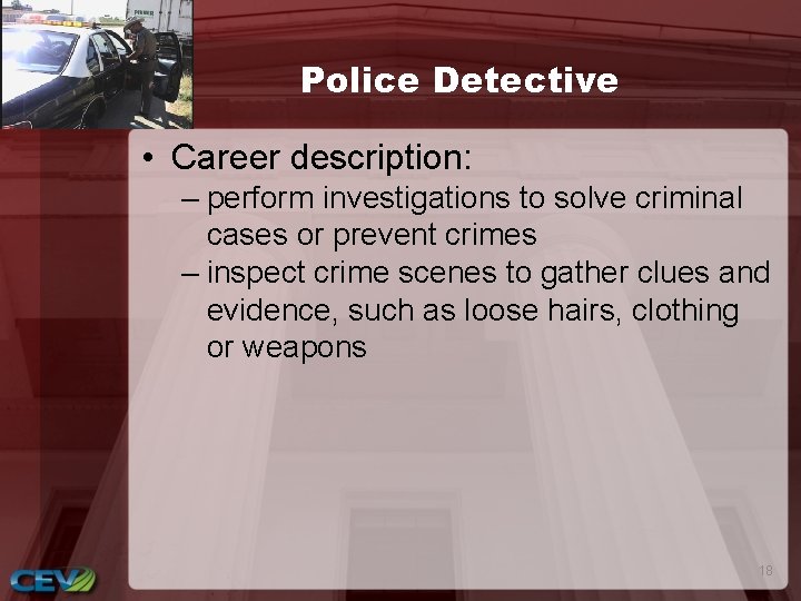 Police Detective • Career description: – perform investigations to solve criminal cases or prevent