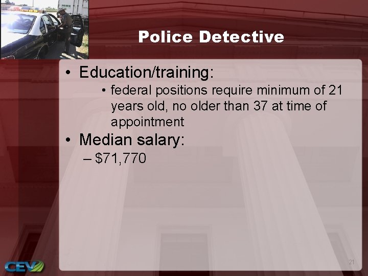 Police Detective • Education/training: • federal positions require minimum of 21 years old, no