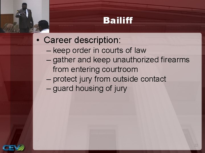 Bailiff • Career description: – keep order in courts of law – gather and