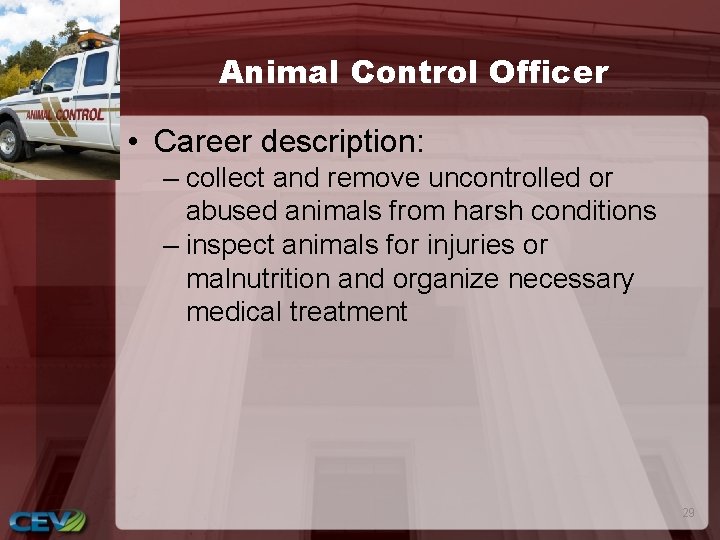 Animal Control Officer • Career description: – collect and remove uncontrolled or abused animals