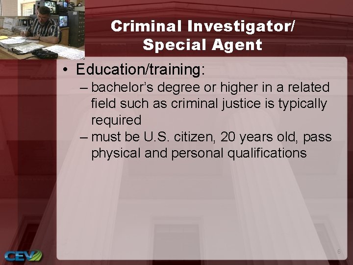 Criminal Investigator/ Special Agent • Education/training: – bachelor’s degree or higher in a related