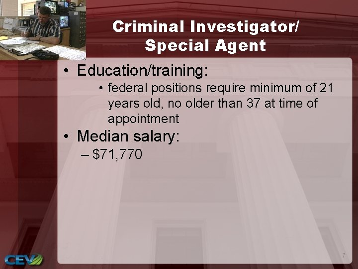 Criminal Investigator/ Special Agent • Education/training: • federal positions require minimum of 21 years