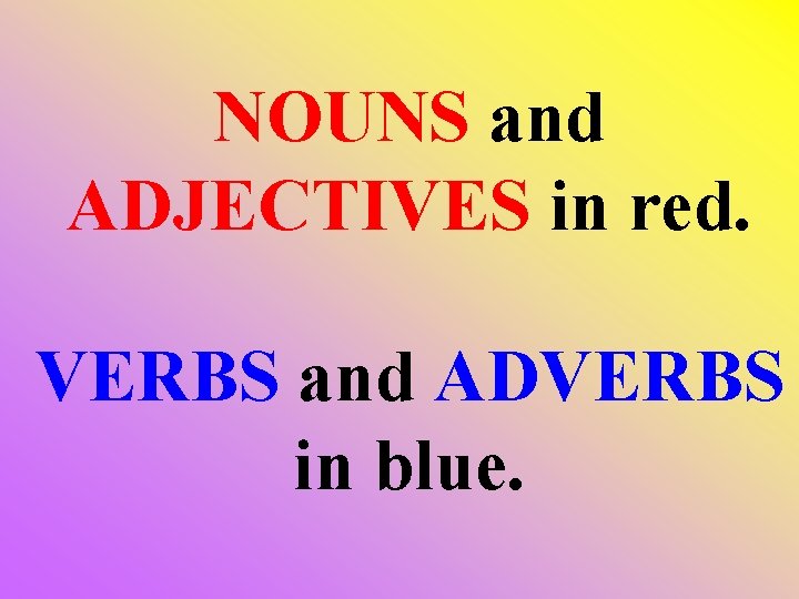 NOUNS and ADJECTIVES in red. VERBS and ADVERBS in blue. 