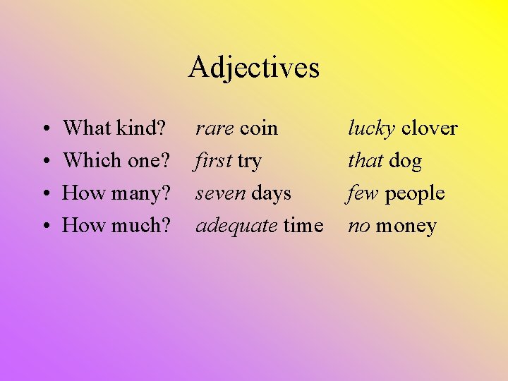 Adjectives • • What kind? Which one? How many? How much? rare coin first