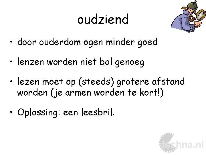 oudziend • door ouderdom ogen minder goed • lenzen worden niet bol genoeg •