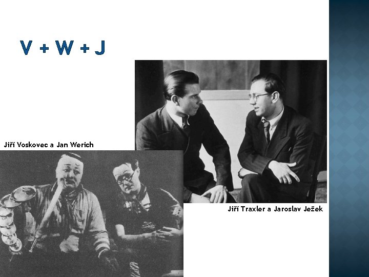 V+W+J Jiří Voskovec a Jan Werich Jiří Traxler a Jaroslav Ježek 