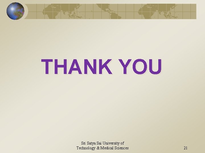 THANK YOU Sri Satya Sai University of Technology & Medical Sciences 21 