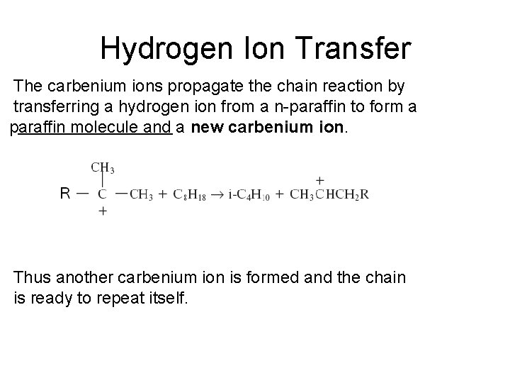 Hydrogen Ion Transfer The carbenium ions propagate the chain reaction by transferring a hydrogen