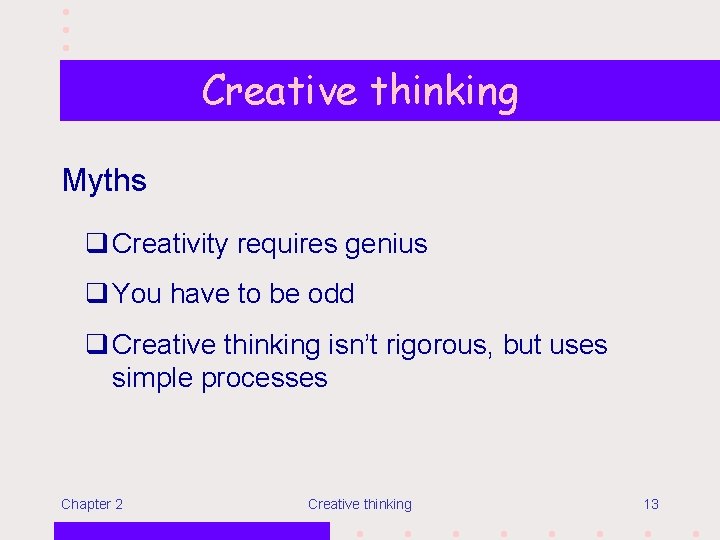 Creative thinking Myths q Creativity requires genius q You have to be odd q