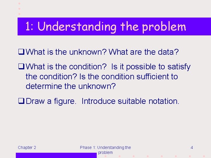 1: Understanding the problem q What is the unknown? What are the data? q