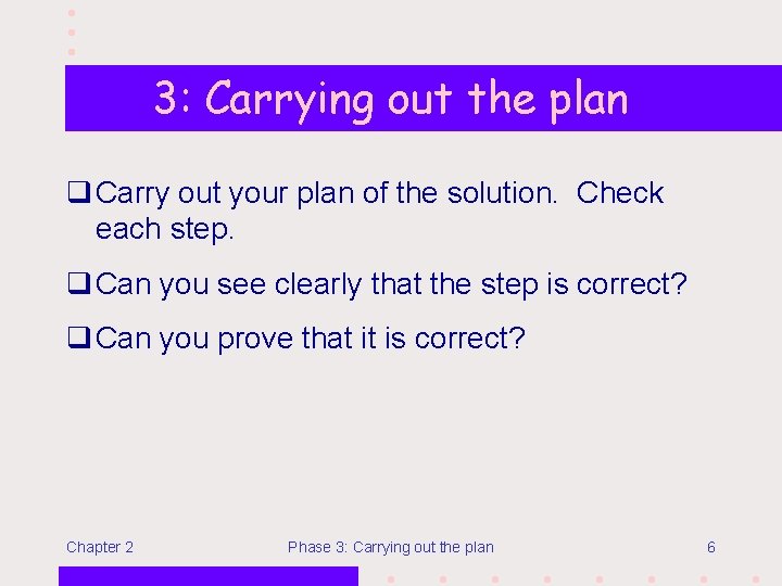 3: Carrying out the plan q Carry out your plan of the solution. Check