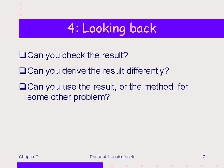 4: Looking back q Can you check the result? q Can you derive the