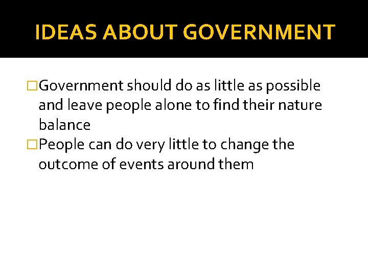 IDEAS ABOUT GOVERNMENT �Government should do as little as possible and leave people alone