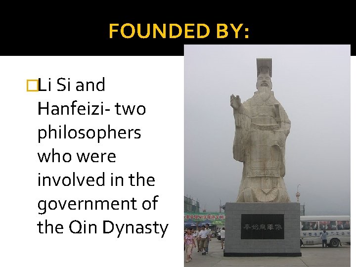 FOUNDED BY: �Li Si and Hanfeizi- two philosophers who were involved in the government