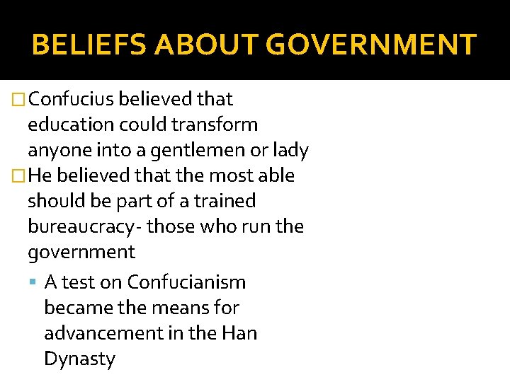 BELIEFS ABOUT GOVERNMENT �Confucius believed that education could transform anyone into a gentlemen or
