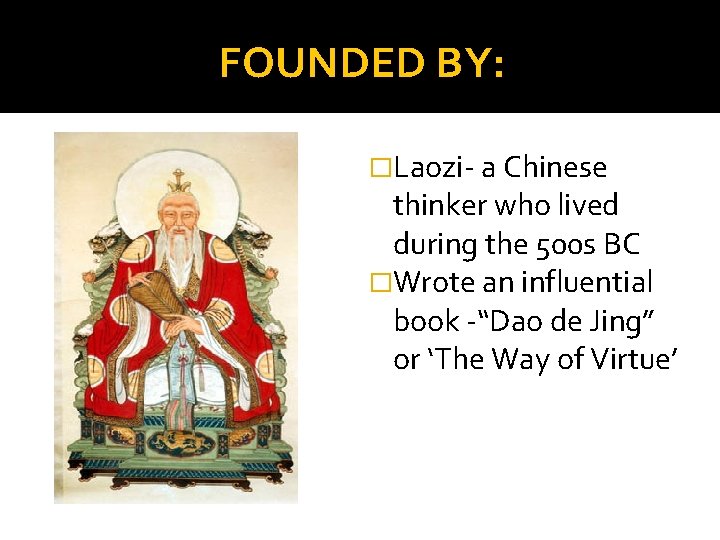FOUNDED BY: �Laozi- a Chinese thinker who lived during the 500 s BC �Wrote