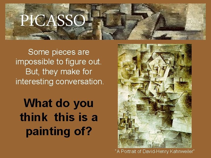 PICASSO Some pieces are impossible to figure out. But, they make for interesting conversation.