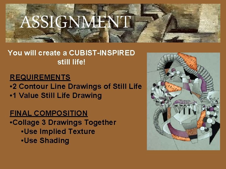 ASSIGNMENT You will create a CUBIST-INSPIRED still life! REQUIREMENTS • 2 Contour Line Drawings
