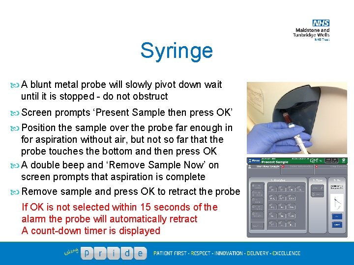 Syringe A blunt metal probe will slowly pivot down wait until it is stopped