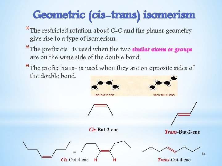 Geometric (cis-trans) isomerism *The restricted rotation about C=C and the planer geometry give rise