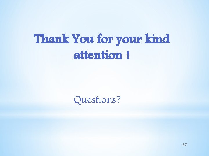Thank You for your kind attention ! Questions? 37 