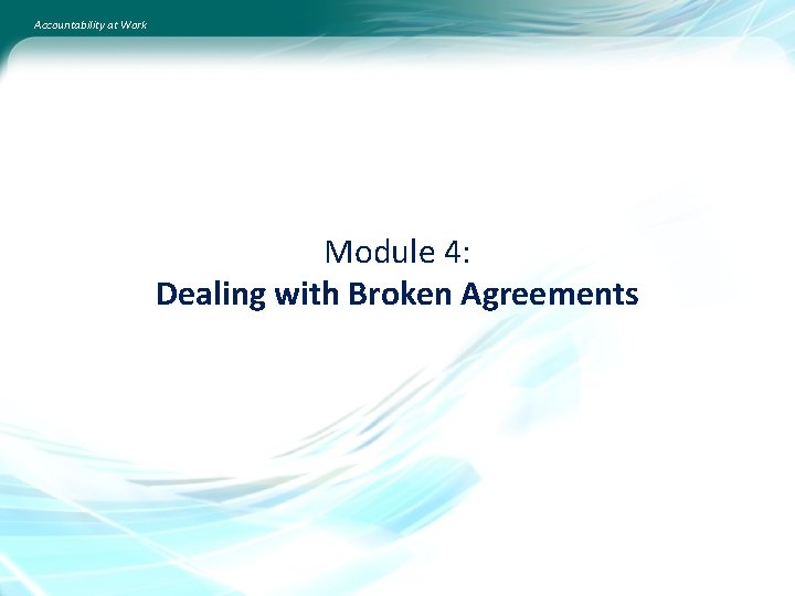 Accountability at Work Module 4: Dealing with Broken Agreements 