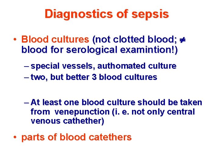 Diagnostics of sepsis • Blood cultures (not clotted blood; blood for serological examintion!) –