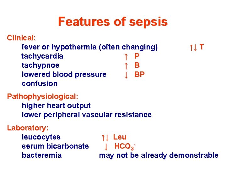 Features of sepsis Clinical: fever or hypothermia (often changing) tachycardia ↑ P tachypnoe ↑