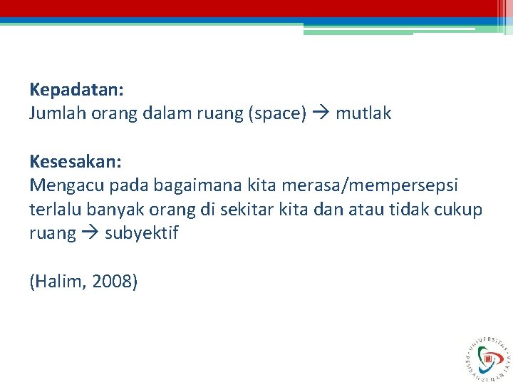 Kepadatan: Jumlah orang dalam ruang (space) mutlak Kesesakan: Mengacu pada bagaimana kita merasa/mempersepsi terlalu