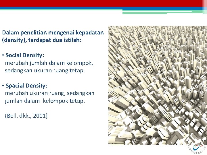 Dalam penelitian mengenai kepadatan (density), terdapat dua istilah: • Social Density: merubah jumlah dalam