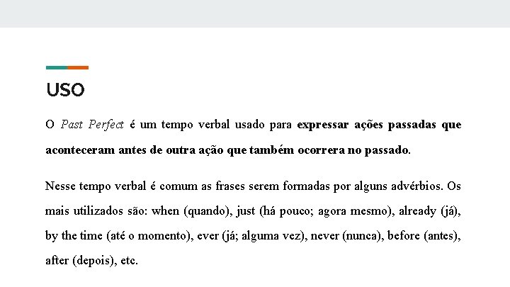 USO O Past Perfect é um tempo verbal usado para expressar ações passadas que