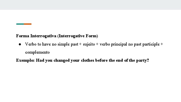 Forma Interrogativa (Interrogative Form) ● Verbo to have no simple past + sujeito +
