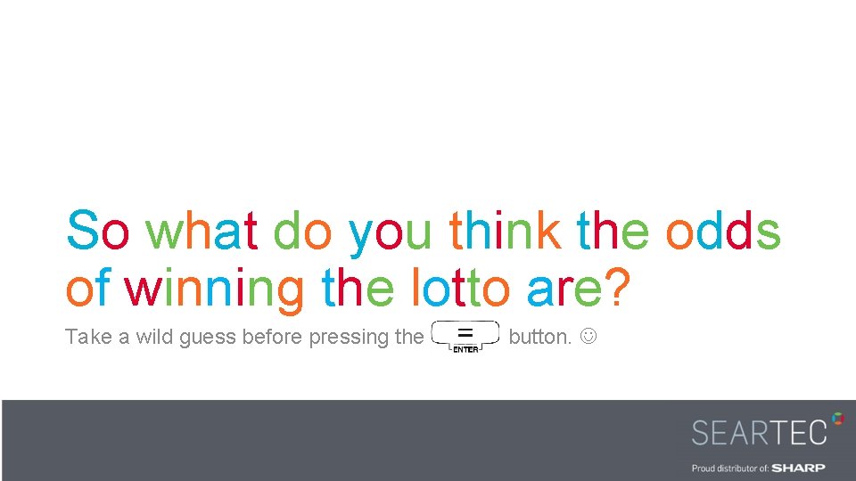 So what do you think the odds of winning the lotto are? Take a