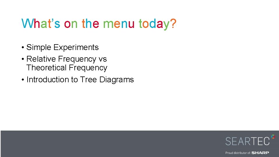 What’s on the menu today? • Simple Experiments • Relative Frequency vs Theoretical Frequency