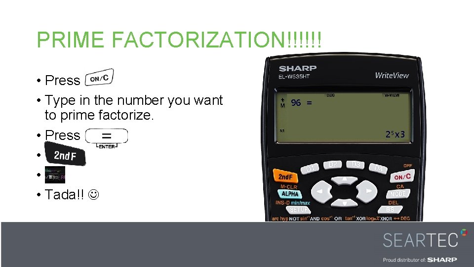 PRIME FACTORIZATION!!!!!! • Press • Type in the number you want to prime factorize.