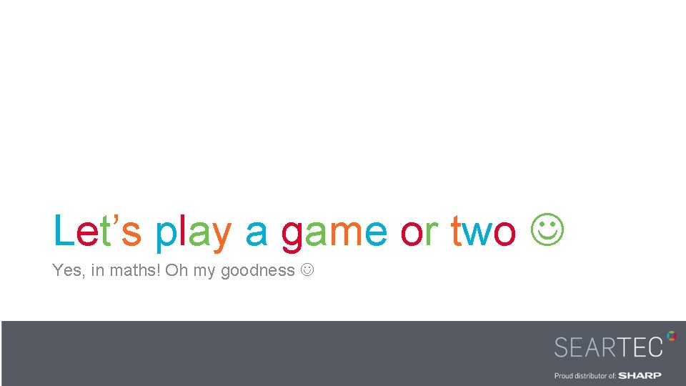Let’s play a game or two Yes, in maths! Oh my goodness 