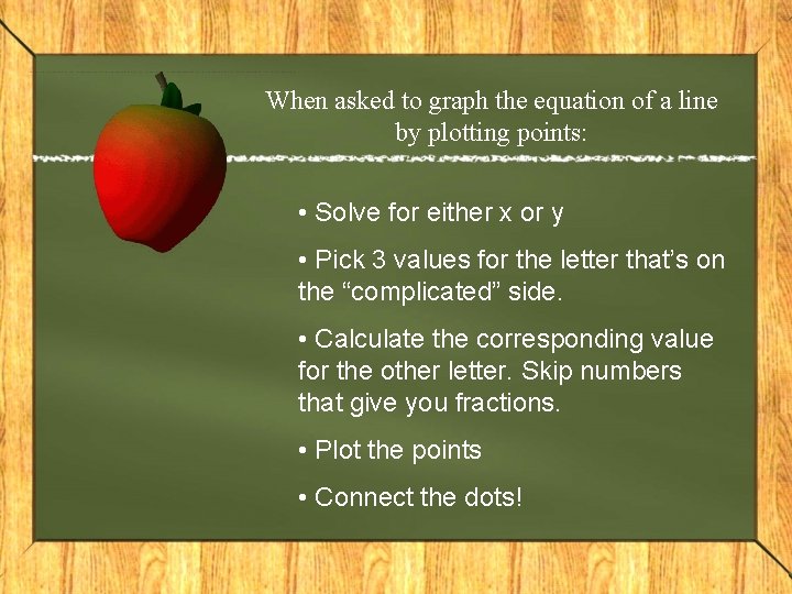 When asked to graph the equation of a line by plotting points: • Solve