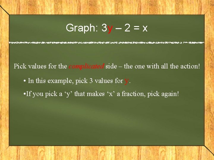 Graph: 3 y – 2 = x Pick values for the complicated side –