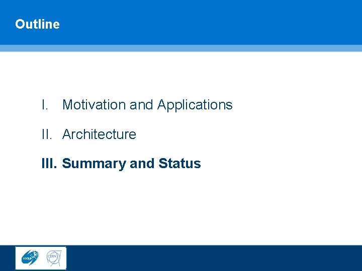 Outline I. Motivation and Applications II. Architecture III. Summary and Status 