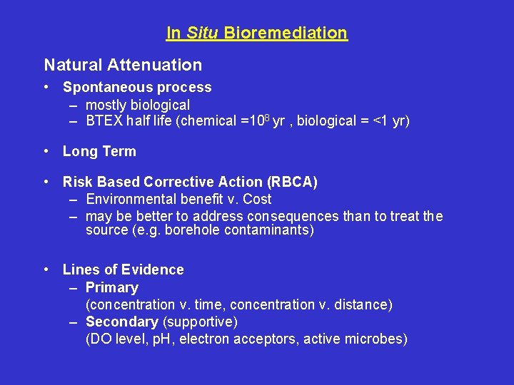In Situ Bioremediation Natural Attenuation • Spontaneous process – mostly biological – BTEX half
