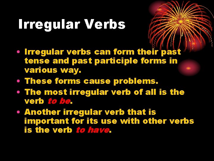 Irregular Verbs • Irregular verbs can form their past tense and past participle forms